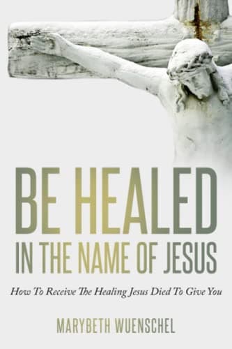Be Healed in the Name of Jesus