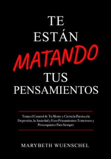 Te Están Matando Tus Pensamientos — edición en español por Marybeth Wuenschel
